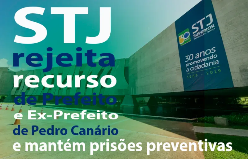 STJ rejeita recurso de Prefeito e Ex-Prefeito de Pedro Canário e mantém prisões preventivas STJ rejeita recurso de Prefeito e Ex-Prefeito de Pedro Canário e mantém prisões preventivas